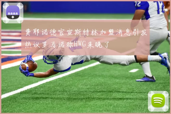 费耶诺德官宣斯特林加盟消息引发热议罗马诺称HWG来晚了