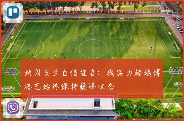 纳因戈兰自信宣言：我实力超越博格巴始终保持巅峰状态